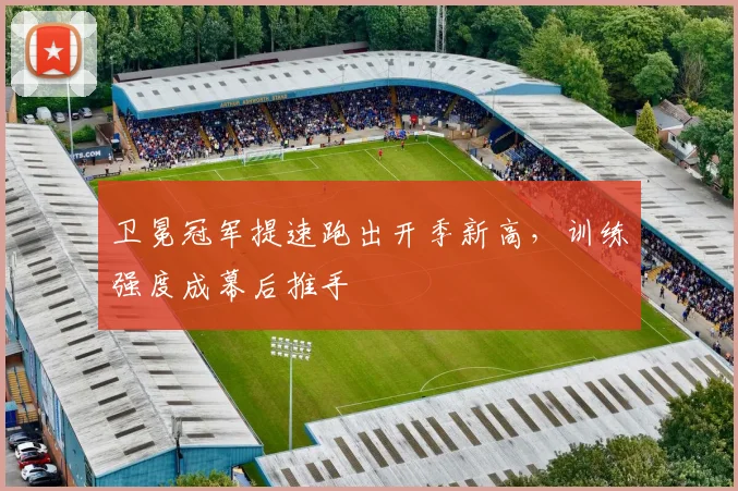 卫冕冠军提速跑出开季新高，训练强度成幕后推手 - 搜狐体育
